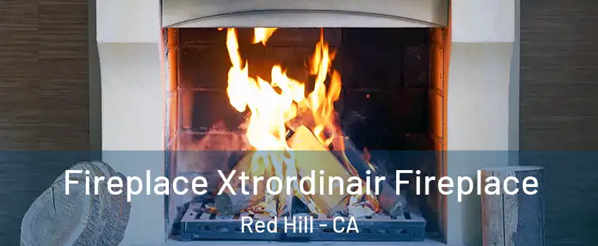 Fireplace Xtrordinair Fireplace Red Hill - CA