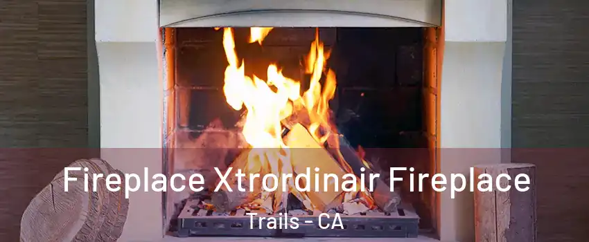 Fireplace Xtrordinair Fireplace Trails - CA