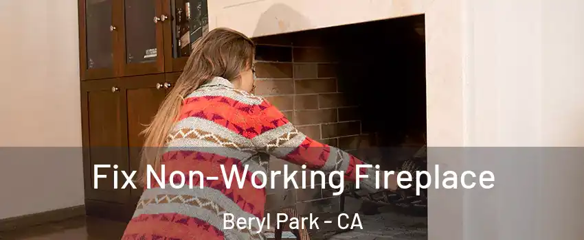Fix Non-Working Fireplace Beryl Park - CA
