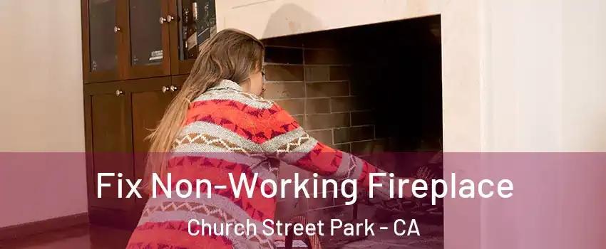 Fix Non-Working Fireplace Church Street Park - CA
