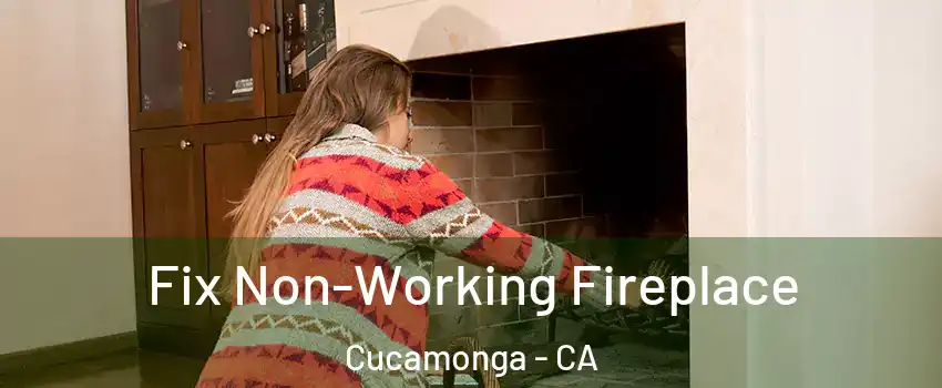 Fix Non-Working Fireplace Cucamonga - CA