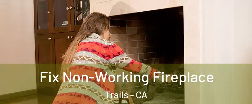 Fix Non-Working Fireplace Trails - CA