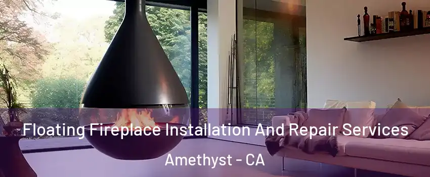 Floating Fireplace Installation And Repair Services Amethyst - CA
