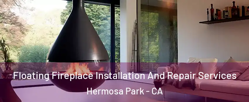 Floating Fireplace Installation And Repair Services Hermosa Park - CA