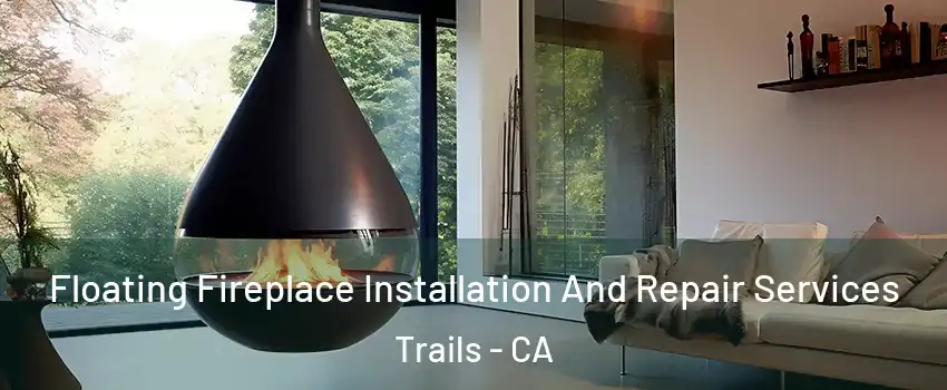 Floating Fireplace Installation And Repair Services Trails - CA