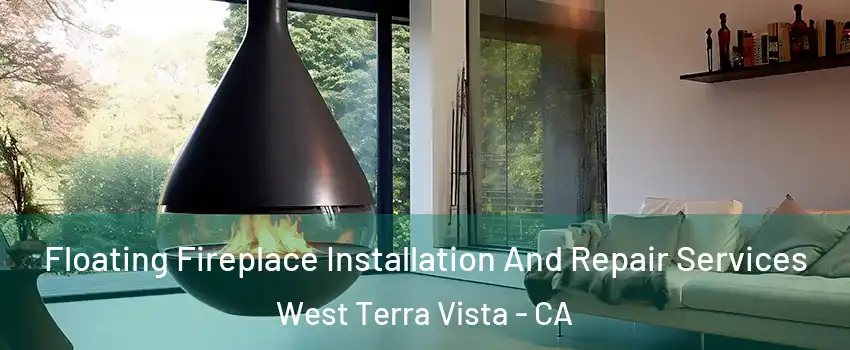 Floating Fireplace Installation And Repair Services West Terra Vista - CA