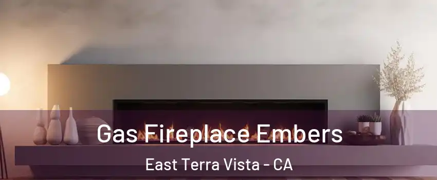 Gas Fireplace Embers East Terra Vista - CA