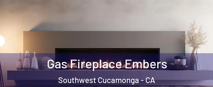 Gas Fireplace Embers Southwest Cucamonga - CA