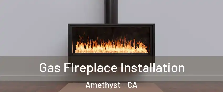 Gas Fireplace Installation Amethyst - CA