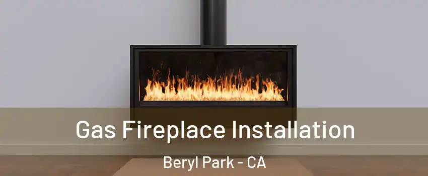 Gas Fireplace Installation Beryl Park - CA