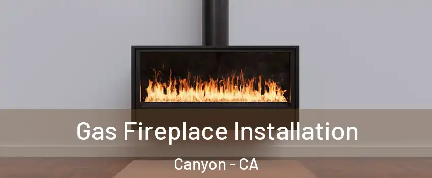 Gas Fireplace Installation Canyon - CA