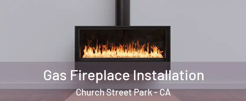 Gas Fireplace Installation Church Street Park - CA