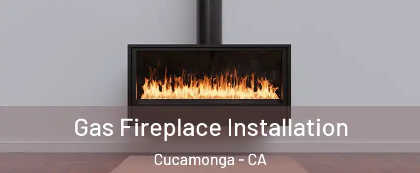 Gas Fireplace Installation Cucamonga - CA