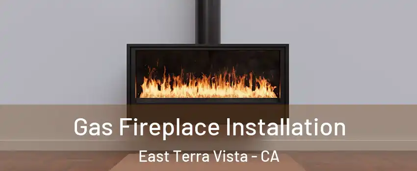 Gas Fireplace Installation East Terra Vista - CA