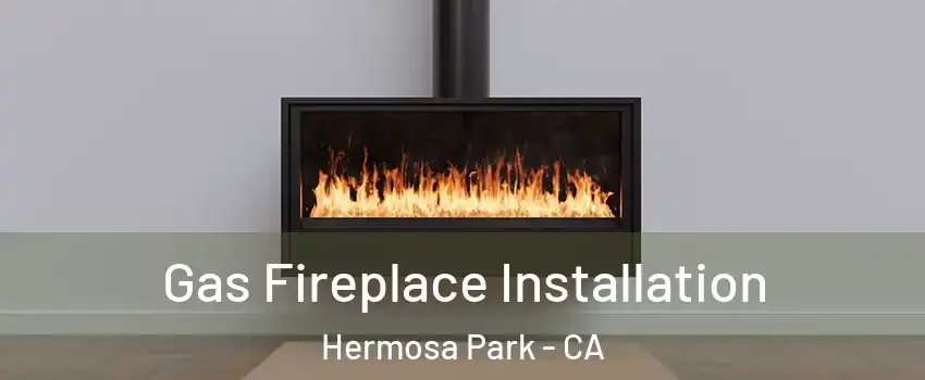 Gas Fireplace Installation Hermosa Park - CA
