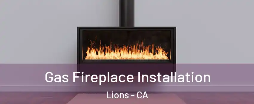 Gas Fireplace Installation Lions - CA