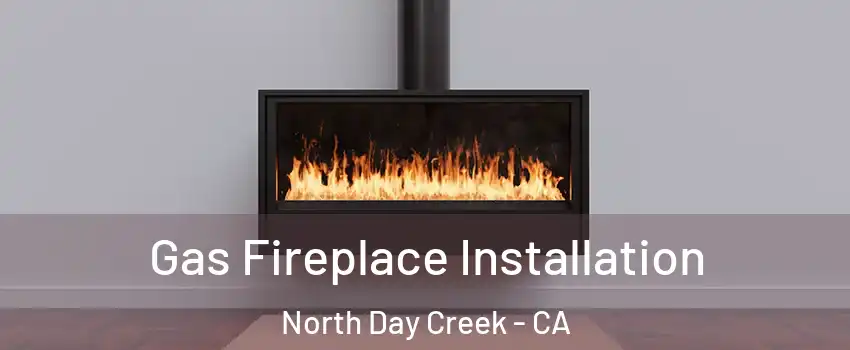 Gas Fireplace Installation North Day Creek - CA