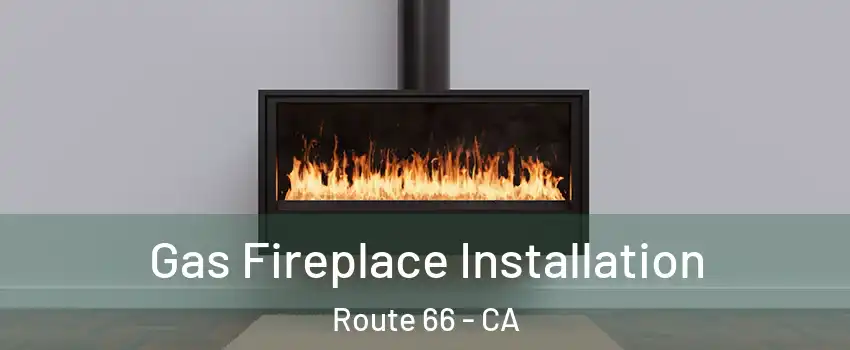 Gas Fireplace Installation Route 66 - CA