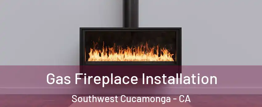 Gas Fireplace Installation Southwest Cucamonga - CA