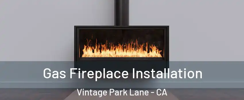 Gas Fireplace Installation Vintage Park Lane - CA