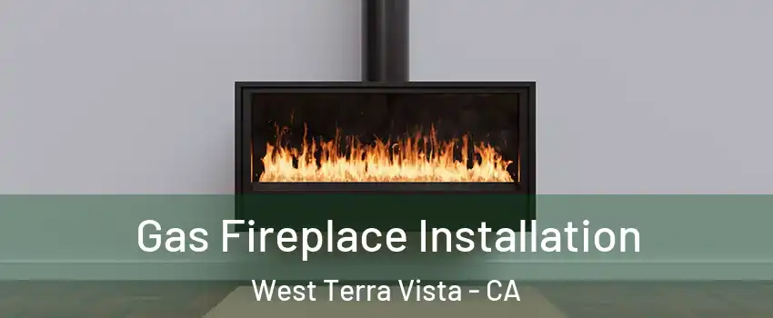 Gas Fireplace Installation West Terra Vista - CA