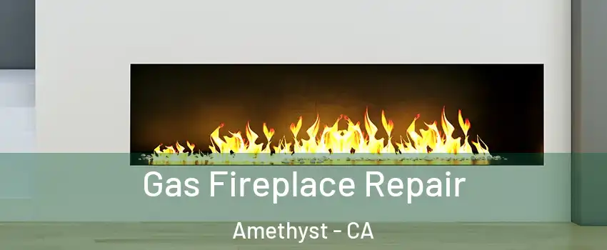 Gas Fireplace Repair Amethyst - CA