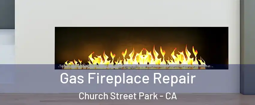 Gas Fireplace Repair Church Street Park - CA