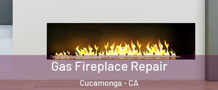 Gas Fireplace Repair Cucamonga - CA