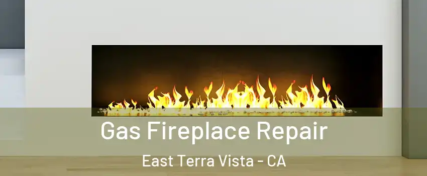Gas Fireplace Repair East Terra Vista - CA