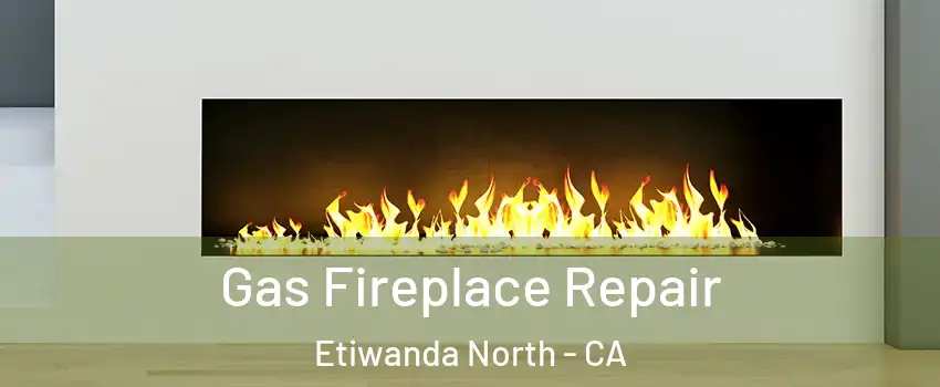 Gas Fireplace Repair Etiwanda North - CA