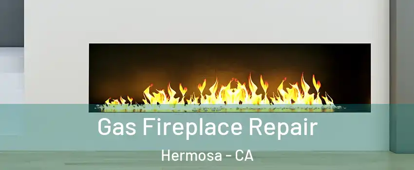 Gas Fireplace Repair Hermosa - CA