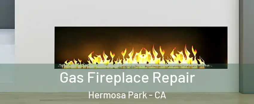 Gas Fireplace Repair Hermosa Park - CA