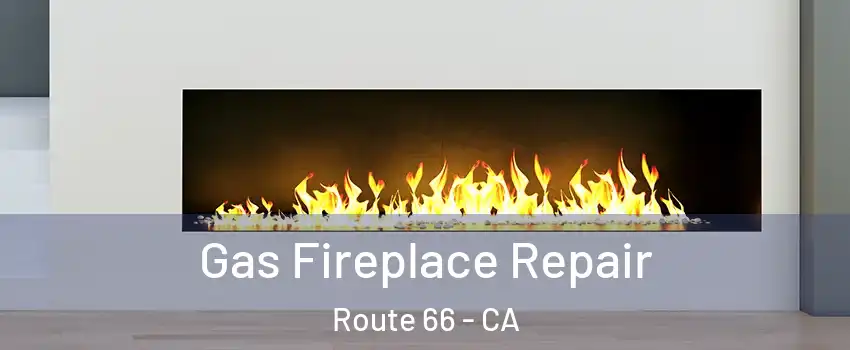 Gas Fireplace Repair Route 66 - CA