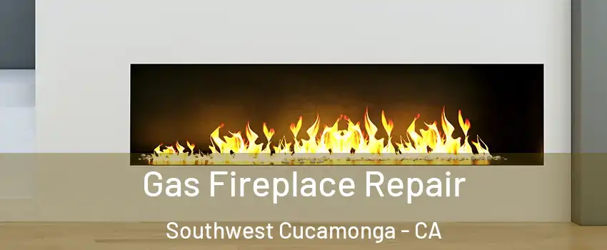 Gas Fireplace Repair Southwest Cucamonga - CA