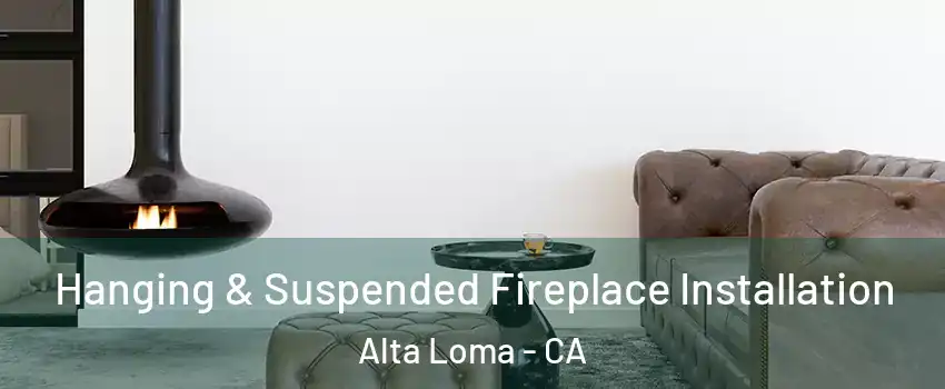 Hanging & Suspended Fireplace Installation Alta Loma - CA