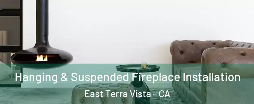 Hanging & Suspended Fireplace Installation East Terra Vista - CA
