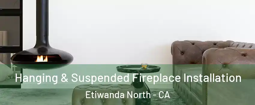 Hanging & Suspended Fireplace Installation Etiwanda North - CA