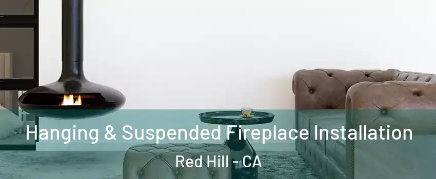 Hanging & Suspended Fireplace Installation Red Hill - CA