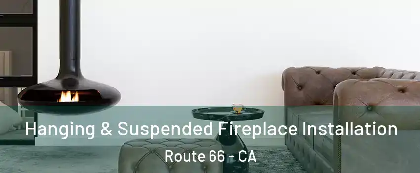 Hanging & Suspended Fireplace Installation Route 66 - CA