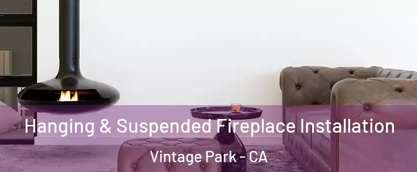 Hanging & Suspended Fireplace Installation Vintage Park - CA