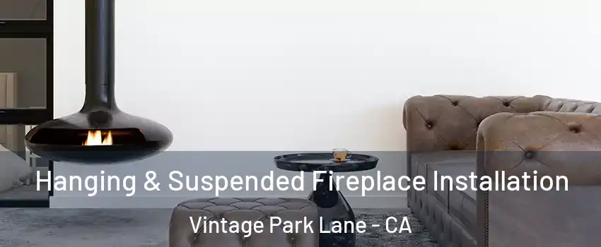 Hanging & Suspended Fireplace Installation Vintage Park Lane - CA