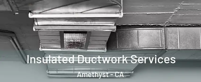 Insulated Ductwork Services Amethyst - CA