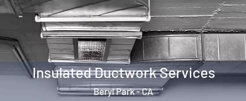 Insulated Ductwork Services Beryl Park - CA