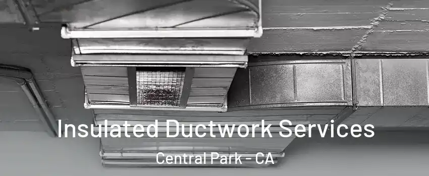 Insulated Ductwork Services Central Park - CA