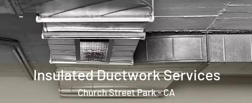 Insulated Ductwork Services Church Street Park - CA
