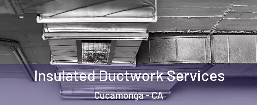 Insulated Ductwork Services Cucamonga - CA