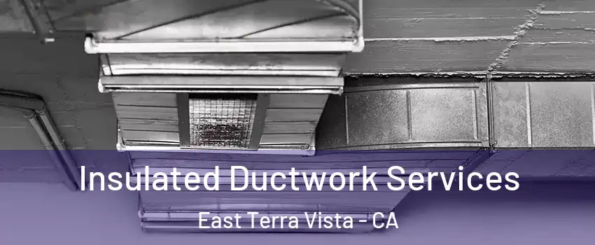 Insulated Ductwork Services East Terra Vista - CA