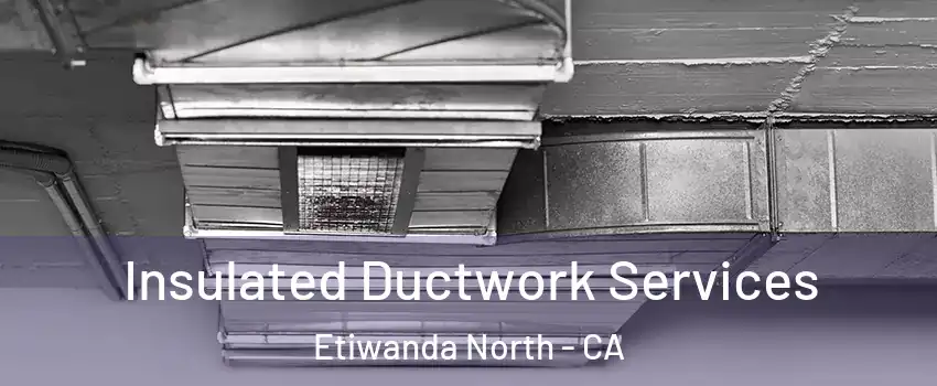 Insulated Ductwork Services Etiwanda North - CA