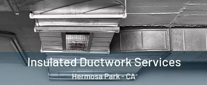 Insulated Ductwork Services Hermosa Park - CA