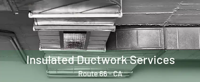 Insulated Ductwork Services Route 66 - CA